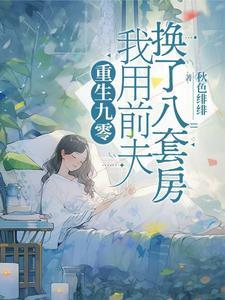 我用前夫换了八套房_秋色绯绯晋江