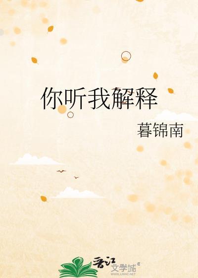 你听我解释by七世有幸笔趣阁