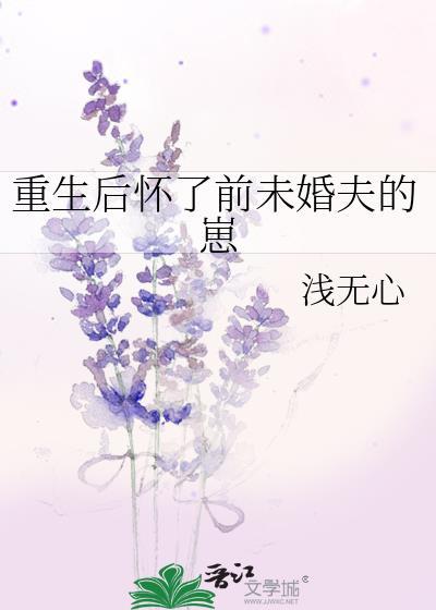 重生后怀了前未婚夫的崽by浅无心