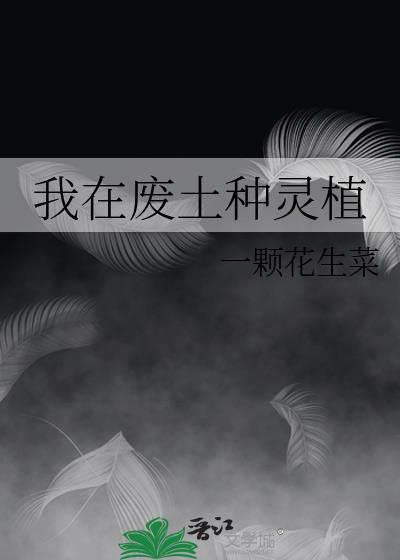 我在废土种灵植by一颗花生菜