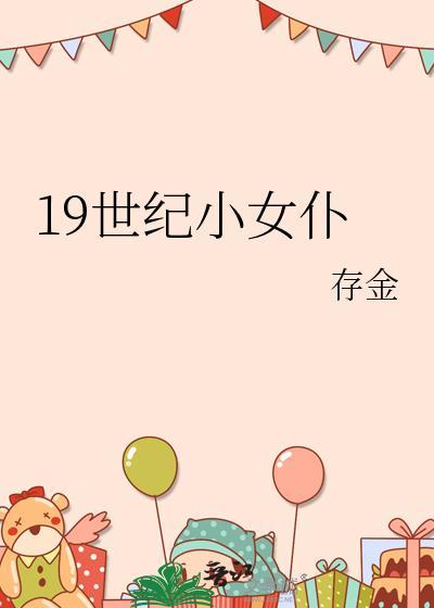 19世纪小女仆笔趣阁公爵夫人存金最新章节