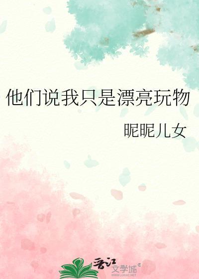 他们说我只是漂亮玩物TXT