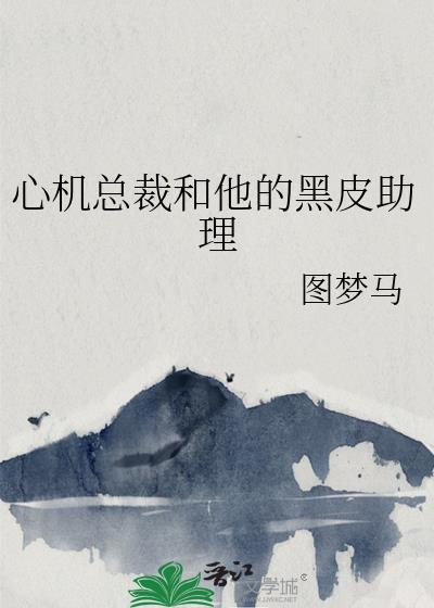 心机总裁和他的黑皮助理色