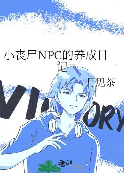 小丧尸npc的养成日记全文免费阅读