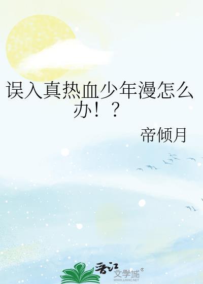 误入真热血少年漫怎么办!?帝倾月免费