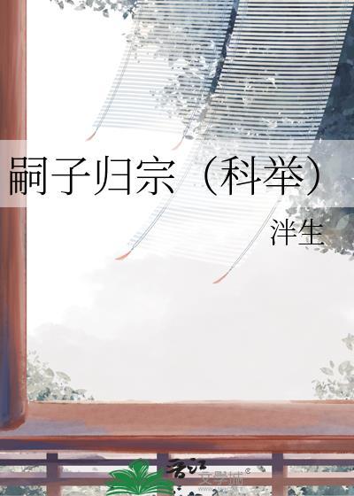 嗣子归宗(科举) 笔趣