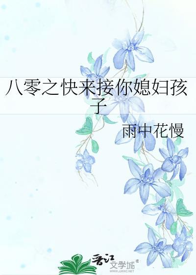 八零之快来接你媳妇孩子作者雨中花慢