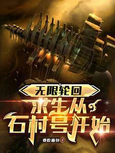无限轮回求生从石村号开始笔趣阁
