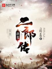 洪荒二郎传百度