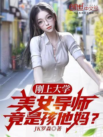 刚上大学美女导师竟是孩他妈免费全文