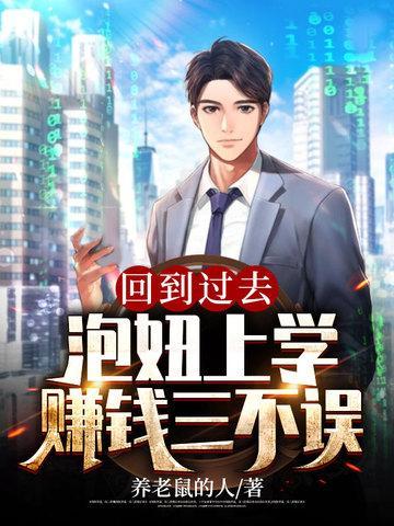 回到过去泡妞上学赚钱三不误女主