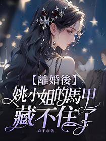 离婚后姚小姐的马甲藏不住了