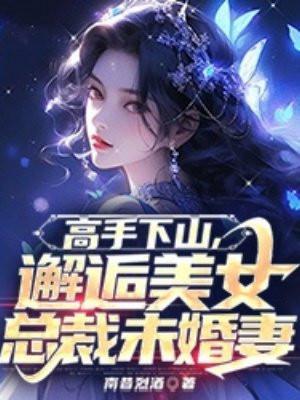 邂逅美女总裁未婚妻 南昔烈酒