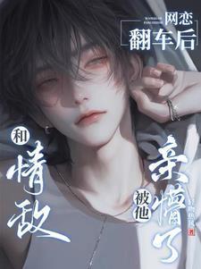 和情敌网恋翻车后被他亲懵了无删减版