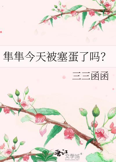 隼隼今天被塞蛋了吗?三三函函