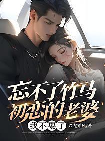 忘不了竹马初恋的老婆我累了